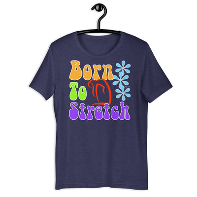 Born To Stretch Retro Groovy Shirt